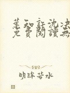 叶知许沈决全文免费阅读无弹窗