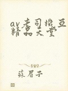 av老司机亚洲精品天堂