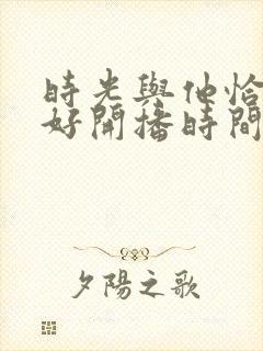 时光与他恰是正好开播时间封面