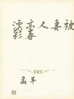 漂亮人妻被夏目彩春