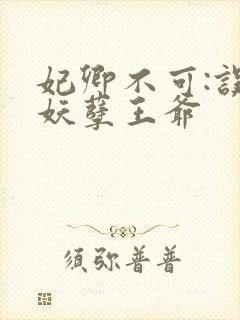 妃卿不可:误惹妖孽王爷