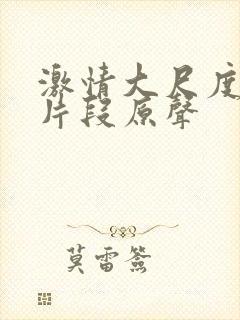 激情大尺度床戏片段原声