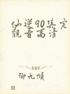 仙逆90集完整观看高清