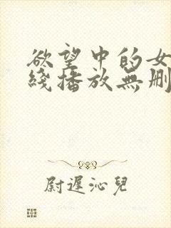 欲望中的女人在线播放无删减版中文