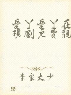 爱丫爱丫在线电视剧免费观看