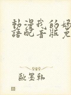 动漫我的妈妈日语配音版免费观看