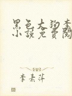 黑色大狗李淑敏小说免费阅读