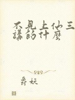 不见上仙三百年讲的什么