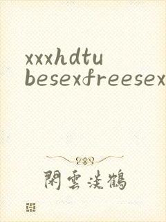 xxxhdtubesexfreesexvideos