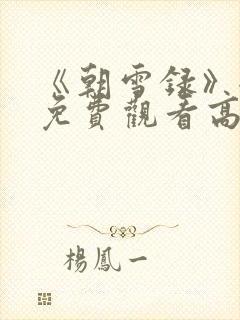 《朝雪录》全集免费观看高清