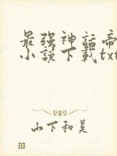 最强神话帝皇 小说下载txt