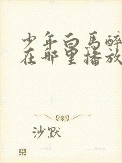 少年白马醉春风在哪里播放封面