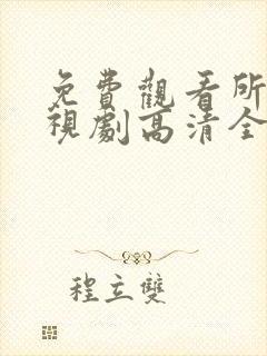 免费观看所有电视剧高清全集