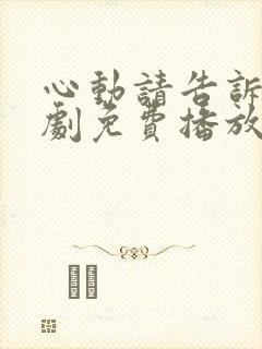 心动请告诉我短剧免费播放