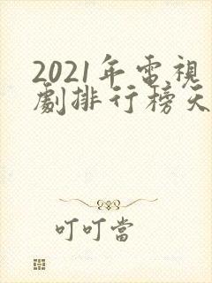 2021年电视剧排行榜天狼影视
