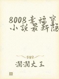 8008幸福宝小说最新隐藏章