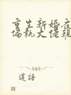 重生新婚夜,被偏执大佬亲疯了大结局