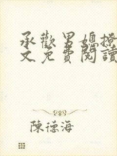 承欢男媳撩人全文免费阅读