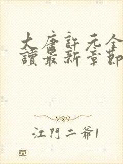 大唐许元全文阅读最新章节更新内容