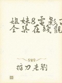 姐妹8电影高清全集在线观看免费