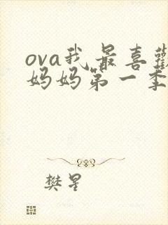 ova我最喜欢妈妈第一季免费播放