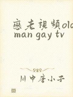 恋老视频old man gay tv
