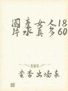 国产女人18毛片水真多60分钟封面