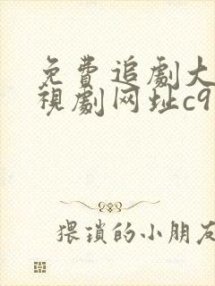 免费追剧大全电视剧网址c9