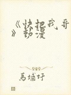 《快把我哥带走》动漫