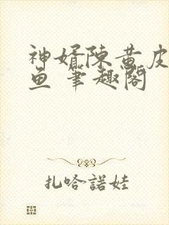 神婿陈黄皮叶红鱼 笔趣阁