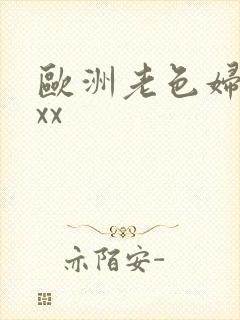 欧洲老色妇xxxx
