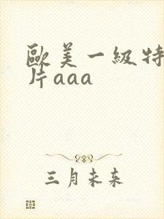 欧美一级特黄大片aaa