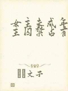 女主未成年被男主囚禁占有的小说