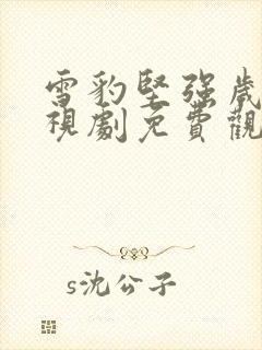 雪豹坚强岁月电视剧免费观看全集播放