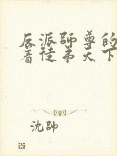 反派师尊的我带着徒弟天下无敌漫画免费看