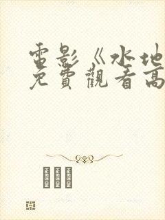 电影《水地狱》免费观看高清