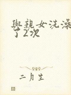与亲女洗澡时伦了2次