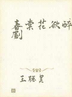 春棠花欲醉的短剧
