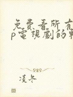 免费看所有vip电视剧的软件