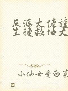 反派大佬让我重生后救他大结局