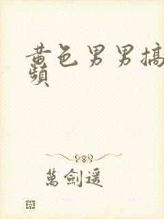 黄色男男搞基视频