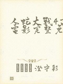 人蛇大战4高清电影完整免费观看