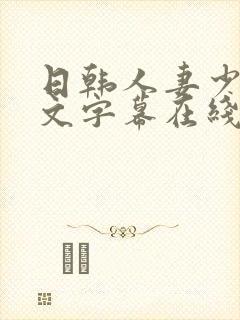 日韩人妻少妇中文字幕在线收看