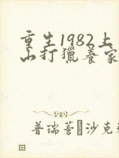 重生1982上山打猎养家