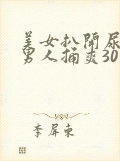 美女扒开尿口让男人捅爽30分钟