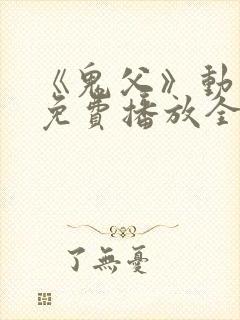 《鬼父》动漫版免费播放全集