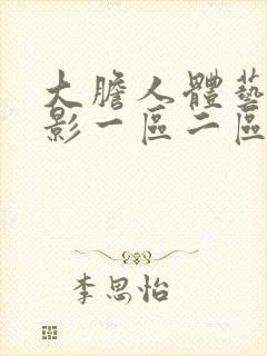 大胆人体艺术摄影一区二区三区