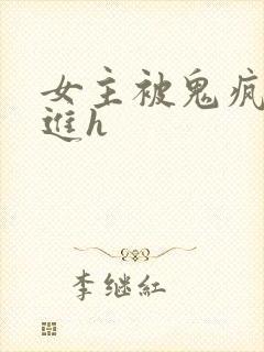 女主被鬼疯狂挺进h