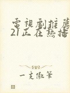 电视剧推荐2021正在热播的剧