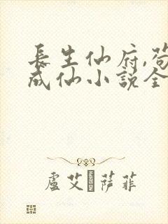 长生仙府,苟到成仙小说全文免费阅读无弹窗